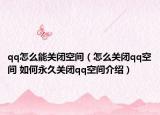 qq怎么能关闭空间（怎么关闭qq空间 如何永久关闭qq空间介绍）
