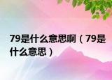 79是什么意思啊（79是什么意思）