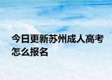 今日更新苏州成人高考怎么报名