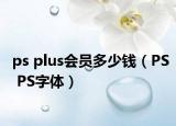 ps plus会员多少钱（PS PS字体）