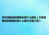 密切接触者的健康码是什么颜色（次密接触者的健康码是什么颜色详细介绍）