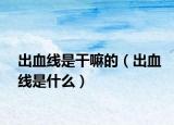 出血线是干嘛的（出血线是什么）