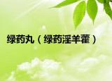 绿药丸（绿药淫羊藿）