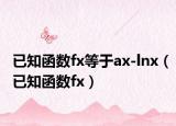 已知函数fx等于ax-lnx（已知函数fx）