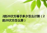 2的20次方等于多少怎么计算（2的20次方怎么算）