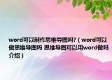 word可以制作思维导图吗?（word可以做思维导图吗 思维导图可以用word做吗介绍）