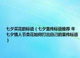 七夕买花的标语（七夕宣传标语推荐 年七夕情人节卖花如何打出自己的宣传标语）