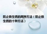 防止铁生锈的两种方法（防止铁生锈的十种方法）