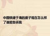 中国铁建于海的房子现在怎么样了谁能告诉我