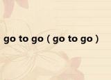 go to go（go to go）