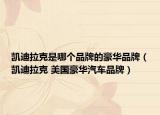 凯迪拉克是哪个品牌的豪华品牌（凯迪拉克 美国豪华汽车品牌）