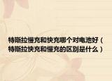 特斯拉慢充和快充哪个对电池好（特斯拉快充和慢充的区别是什么）