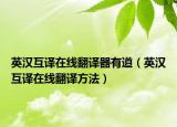 英汉互译在线翻译器有道（英汉互译在线翻译方法）
