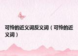 可怜的近义词反义词（可怜的近义词）