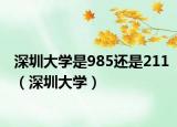 深圳大学是985还是211（深圳大学）