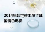 2014年韩世雅出演了韩国情色电影