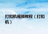 打扣机视频教程（打扣机）