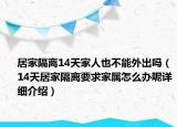 居家隔离14天家人也不能外出吗（14天居家隔离要求家属怎么办呢详细介绍）