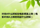 叶问4什么时候在电影频道上映（电影叶问4上映时间是什么时候）