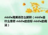 riddle用英语怎么解释（riddle是什么意思 riddle的音标 riddle的用法）