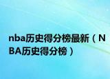 nba历史得分榜最新（NBA历史得分榜）