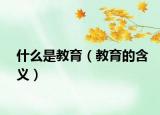 什么是教育（教育的含义）