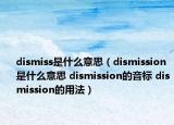 dismiss是什么意思（dismission是什么意思 dismission的音标 dismission的用法）