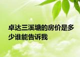 卓达三溪塘的房价是多少谁能告诉我
