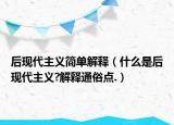 后现代主义简单解释（什么是后现代主义?解释通俗点.）
