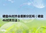 硬盘4k对齐会重新分区吗（硬盘4k对齐方法）