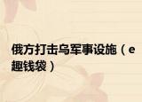 俄方打击乌军事设施（e趣钱袋）