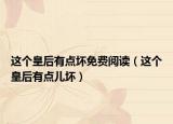 这个皇后有点坏免费阅读（这个皇后有点儿坏）