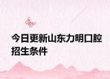 今日更新山东力明口腔招生条件