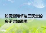 如何查询卓达三溪堂的房子谁知道呢