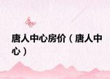 唐人中心房价（唐人中心）