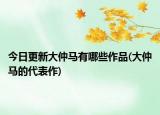 今日更新大仲马有哪些作品(大仲马的代表作)