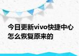 今日更新vivo快捷中心怎么恢复原来的
