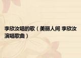 李欣汝唱的歌（美丽人间 李欣汝演唱歌曲）