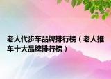 老人代步车品牌排行榜（老人推车十大品牌排行榜）