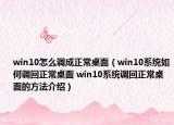 win10怎么调成正常桌面（win10系统如何调回正常桌面 win10系统调回正常桌面的方法介绍）