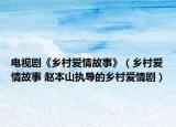 电视剧《乡村爱情故事》（乡村爱情故事 赵本山执导的乡村爱情剧）
