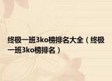 终极一班3ko榜排名大全（终极一班3ko榜排名）