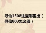 寻仙1508法宝哪里出（寻仙803怎么得）