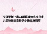 今日更新小米11屏幕峰值亮度是多少尼特最高支持多少级亮度调节