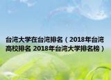 台湾大学在台湾排名（2018年台湾高校排名 2018年台湾大学排名榜）