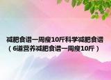 减肥食谱一周瘦10斤科学减肥食谱（6道营养减肥食谱一周瘦10斤）
