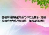 碧根果和核桃的功效与作用及禁忌（碧根果的功效与作用和核桃一样吗详细介绍）