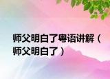 师父明白了粤语讲解（师父明白了）