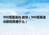 900重案追凶 剧情（900重案追凶的结局是什么）