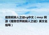 魔兽熊猫人之谜cg中文（mop 网游《魔兽世界熊猫人之谜》英文名缩写）